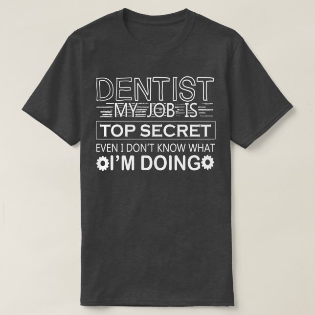 funny dentist quotes humour Dentist My job Is Top  (Design Front)