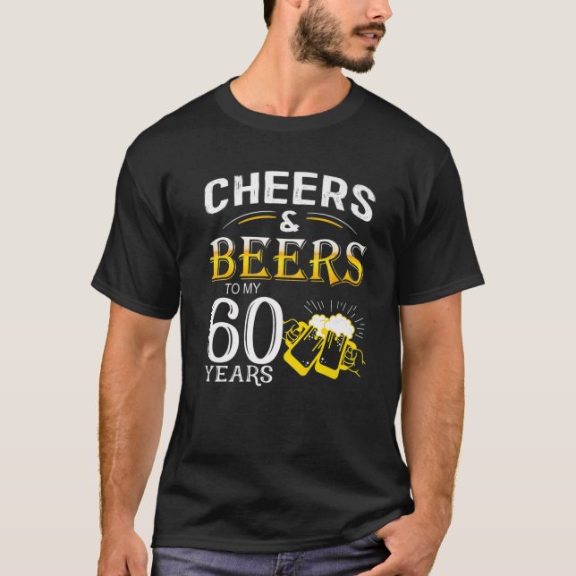 Funny Design Cheers And Beers To My 60 Years Birth T-Shirt (Front)