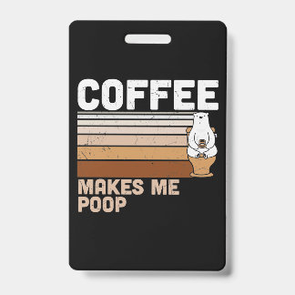 Funny Design Coffee Makes Me Poop ID Badge