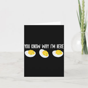 Funny Deviled Eggs You Know Why I'm Here Tee Uni-a Card