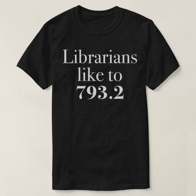 Funny Dewey Decimal Gifts Librarians Like to 7932  T-Shirt (Design Front)