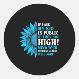 Funny Diabetes T1d Moms If I Ask My Kid If They Ar Classic Round Sticker