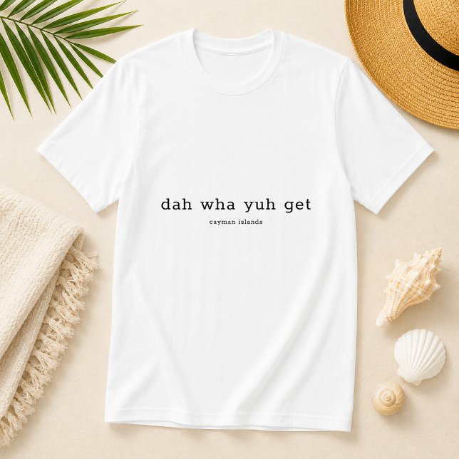 Funny Dialect Da Wha Yuh Get Cayman Islands T-Shirt (Pineapple Paperie_Spoken Like a True Caymanian_Zazzle T-shirt Front_dah wha yuh get)