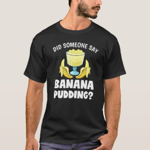 Funny Did Someone Say Banana Pudding Dessert T-Shirt