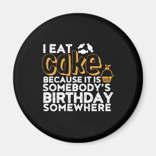 Funny Diet I Eat Cake Somebody Birthday Somewhere Magnet