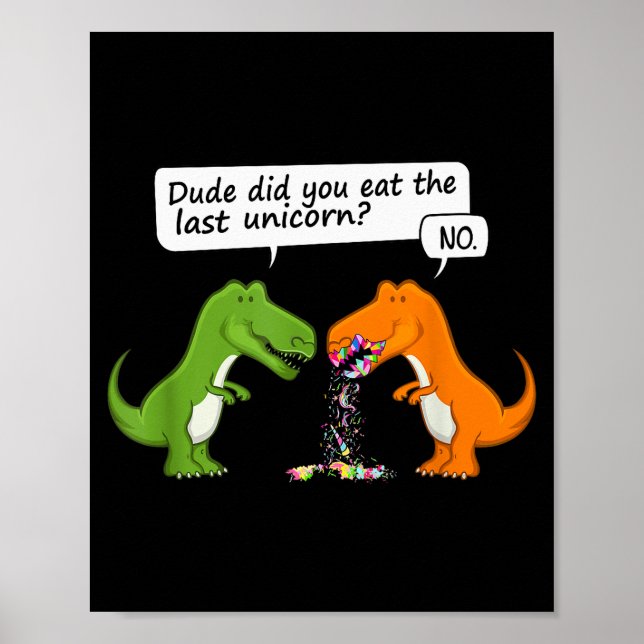 Funny Dinosaur Dude Did You Eat The Last Unicorn T Poster (Front)