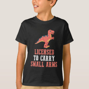Funny Dinosaur - Licensed To Carry Small Arms T-Shirt