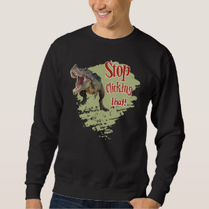 Funny Dinosaur Stop Clicking Sweatshirt