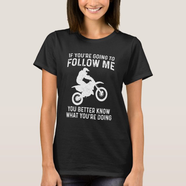 Funny Dirt Bike If You're Going To Follow Me Motoc T-Shirt (Front)