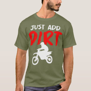 Funny Dirt Bike Motocross Enduro Just Add Dirt T-Shirt