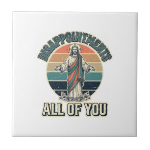 Funny Disappointments All Of You Religious Shirt D Ceramic Tile