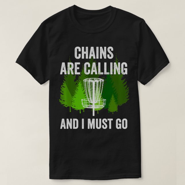 Funny Disc Golf Gift Chains are Calling and I Must T-Shirt (Design Front)