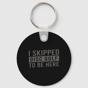 Funny Disc Golf - I Skipped Disc Golf To Be Here I Key Ring
