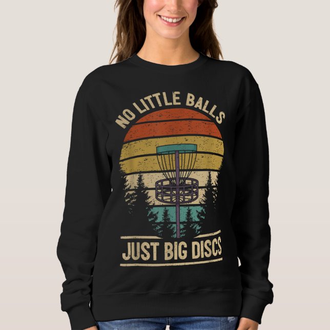 Funny Disc Golf Player Joke I No Little Balls Just Sweatshirt (Front)