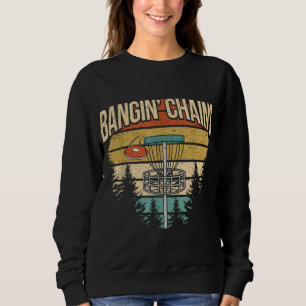 Funny Disc Golf Player Saying I Bangin' Chains Sweatshirt