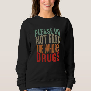 Funny Distressed Joke, Please Do Not Feed The Whor Sweatshirt
