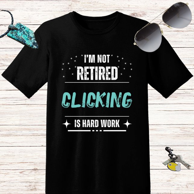 Funny distressed Not retired-Clicking is hard work T-Shirt (Creator Uploaded)
