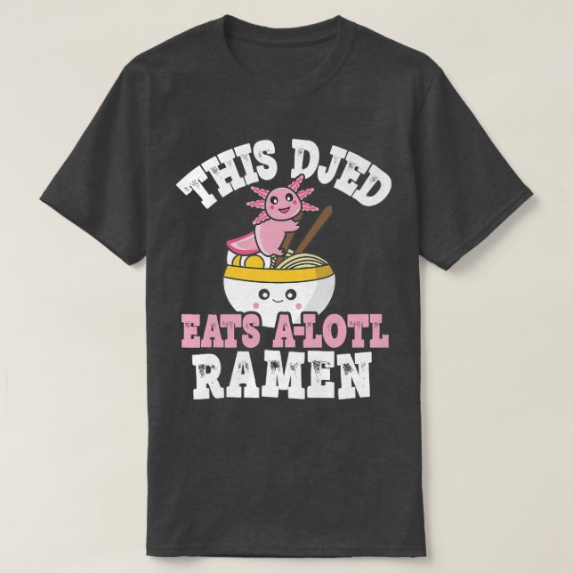 Funny Djed Ramen Axolotl Pun This Djed Eats A Lotl T-Shirt (Design Front)