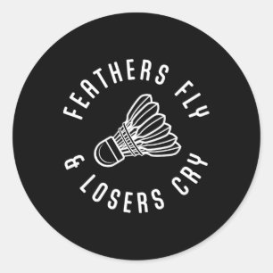 Funny Dminton Player Feathers Fly Losers Cry Shutt Classic Round Sticker