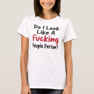 Funny Do I Look Like A Fing People Person? T-Shirt