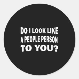 Funny Do I Look Like A People Person To You Classic Round Sticker