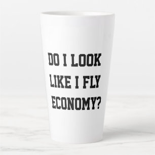 Funny Do I Look Like I Fly Economy Traveller Quote Latte Mug