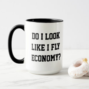 Funny Do I Look Like I Fly Economy Traveller Quote Mug