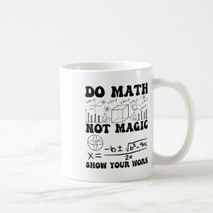 Funny Do Math Not Magic Show Your Work Back To Sch Coffee Mug