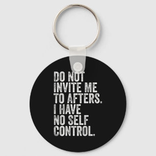 Funny Do Not Invite Me To Afters I Have No Self Co Key Ring