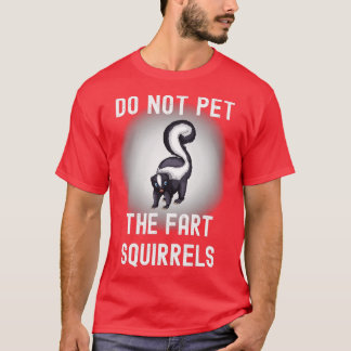 Funny Do Not Pet the Fart Squirrels Skunk  T-Shirt