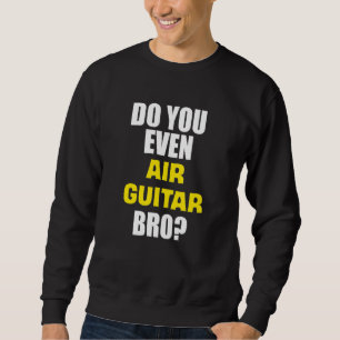 Funny Do You Even Air Guitar Bro Sweatshirt
