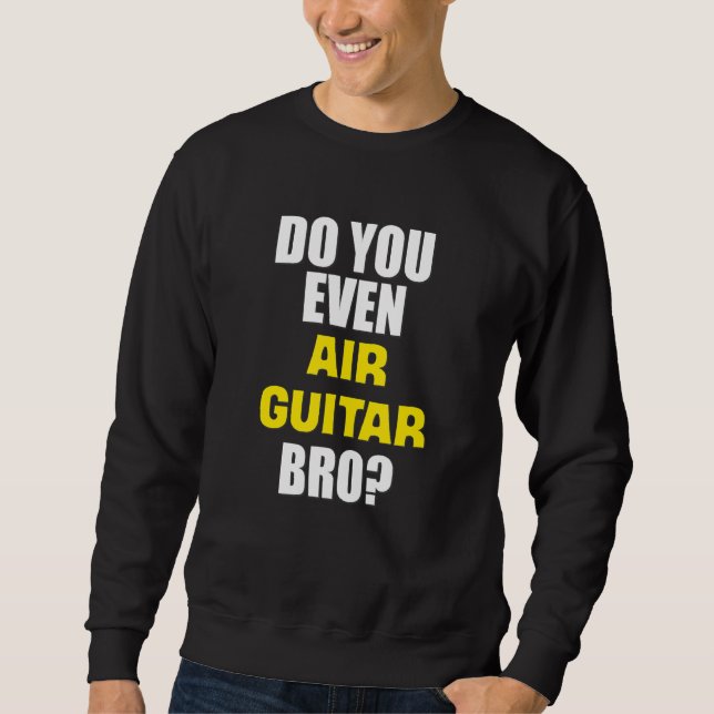 Funny Do You Even Air Guitar Bro Sweatshirt (Front)