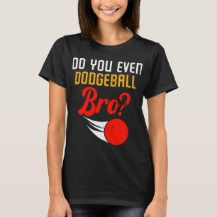 Funny Do You Even Dodgeball Bro Dodge Ball Player T-Shirt