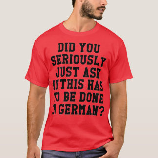 Funny Does This Have To Be Done In German Teacher  T-Shirt