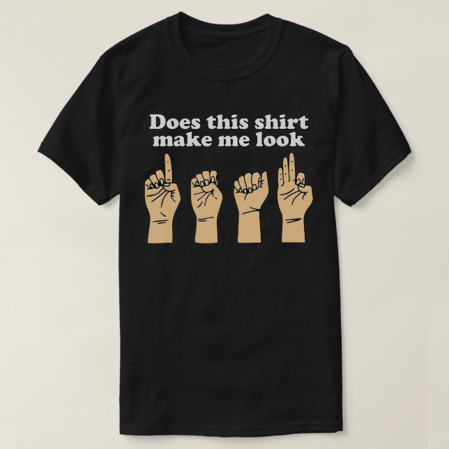 Funny Does This  Make Me Look Deaf Sign Language  T-Shirt (Design Front)