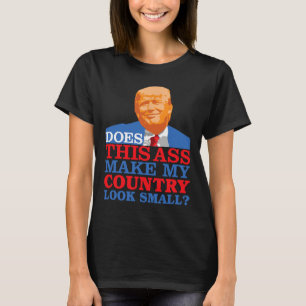 Funny Does This Make My Country Look Small Anti-tr T-Shirt