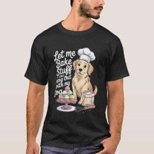 Funny Dog and Baking Quote for Kitchen Enthusiasts T-Shirt