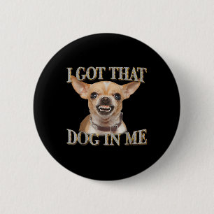 Funny Dog Chihuahua Lovers I Got That Dog In Me Me 6 Cm Round Badge