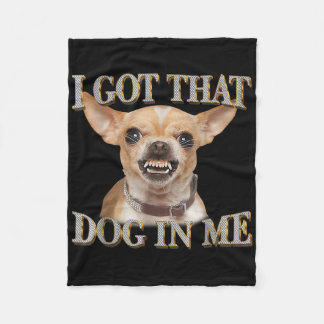 Funny Dog Chihuahua Lovers I Got That Dog In Me Me Fleece Blanket