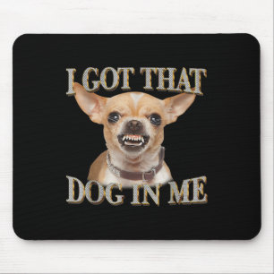 Funny Dog Chihuahua Lovers I Got That Dog In Me Me Mouse Pad