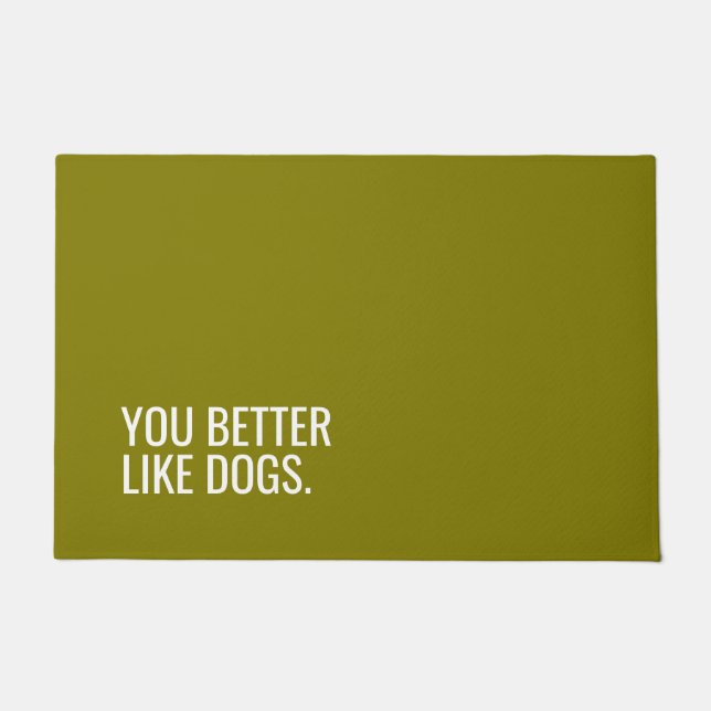 Funny Dog Doormat “You Better Like Dogs” (Front)