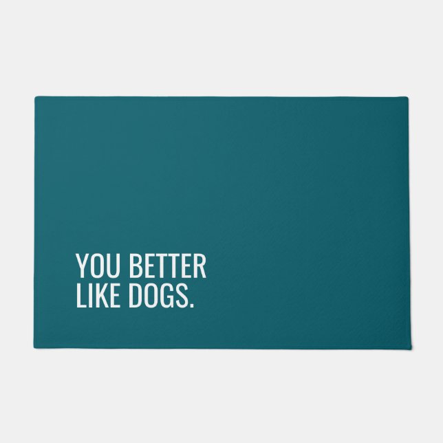 Funny Dog Doormat “You Better Like Dogs” (Front)
