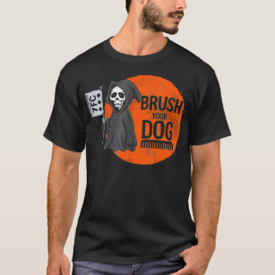 Funny Dog Groomer ,Brush Your Dog Grooming reaper  T-Shirt