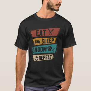 Funny Dog Grooming Eat Sleep Groom Repeat Pet Groo T-Shirt