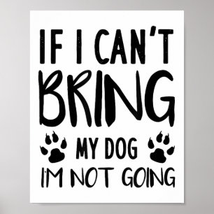 Funny Dog, If I Can't Bring My Dog I'm Not Going, Poster