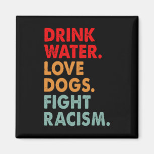Funny Dog Lover Drink Water Love Dogs Fight Racism Magnet