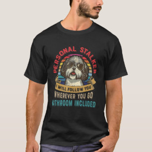 Funny Dog Lover Gift Personal Stalker Shih Tzu Dog T-Shirt