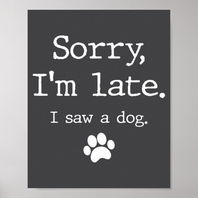 Funny Dog Lover Gift Sorry Im Late I Saw A Dog 0  Poster (Front)