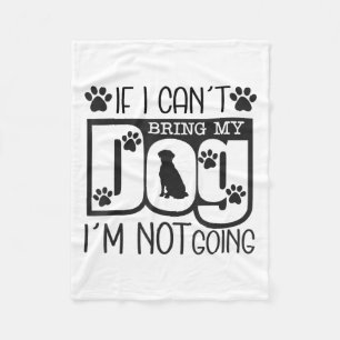 Funny Dog Lover If I Can't Bring My Dog I'm Not Go Fleece Blanket