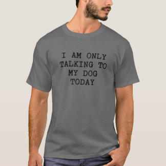 Funny Dog Lover Only Talking To My Dog Today Dog M T-Shirt